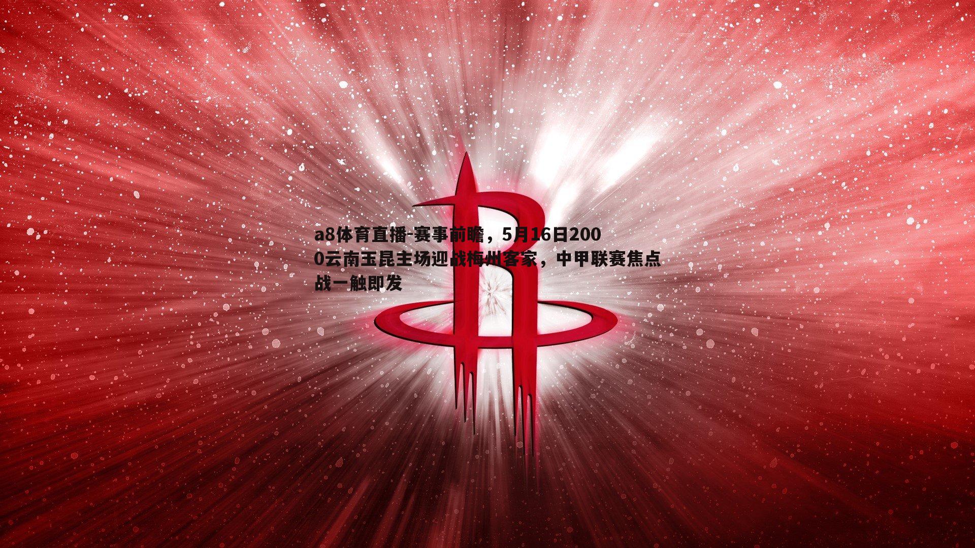 赛事前瞻，5月16日2000云南玉昆主场迎战梅州客家，中甲联赛焦点战一触即发