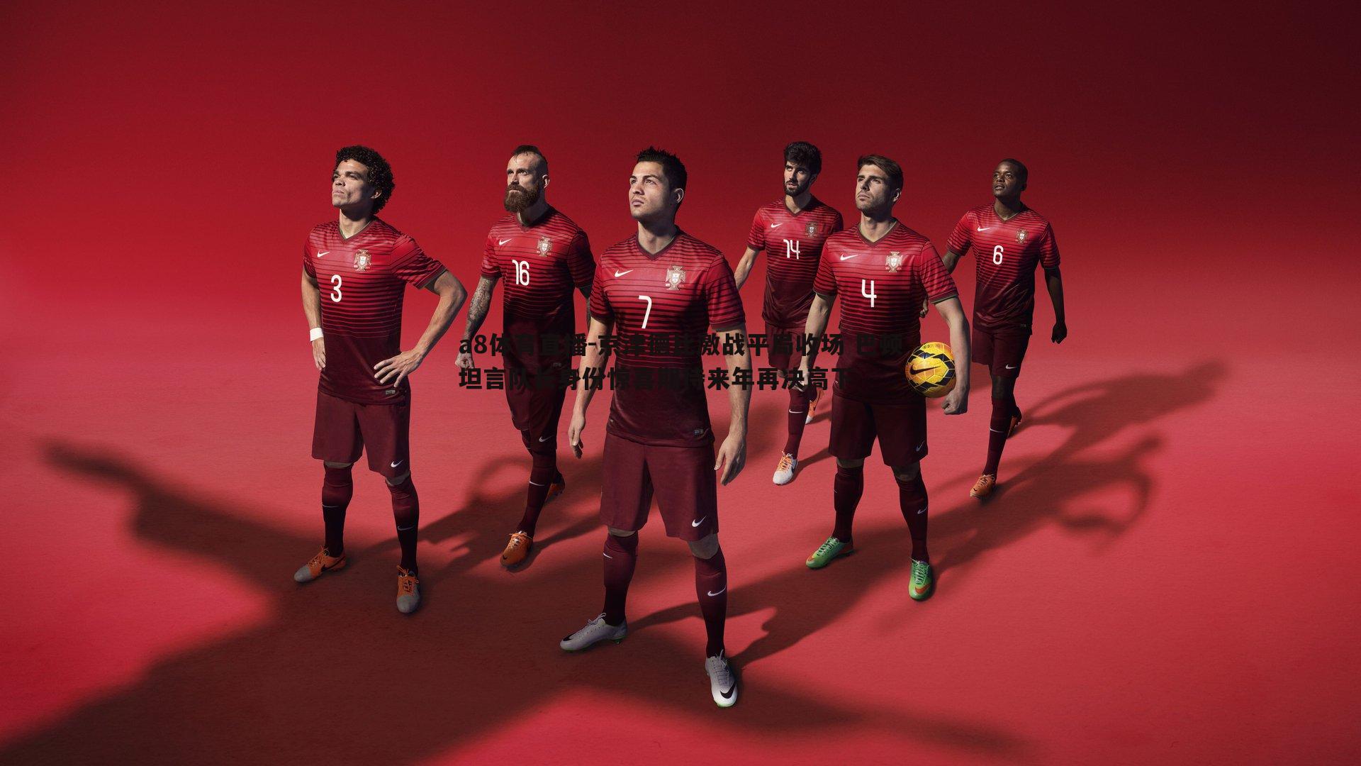 京津德比激战平局收场 巴顿坦言队长身份惊喜期待来年再决高下